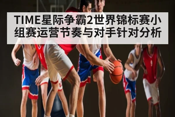 TIME星际争霸2世界锦标赛小组赛运营节奏与对手针对分析